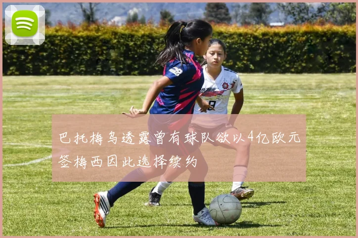 巴托梅乌透露曾有球队欲以4亿欧元签梅西因此选择续约